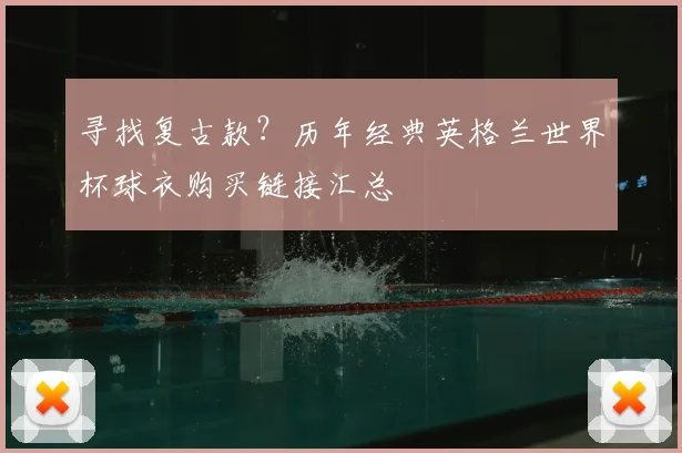 寻找复古款?历年经典英格兰世界杯球衣购买链接汇总
