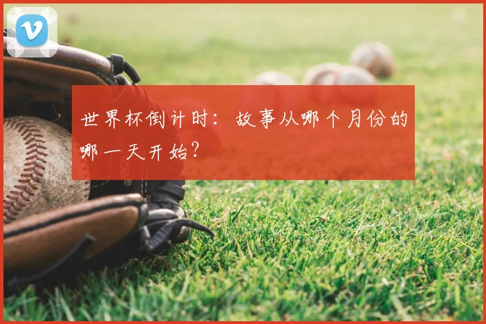 世界杯倒计时：故事从哪个月份的哪一天开始？