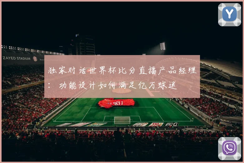 独家对话世界杯比分直播产品经理：功能设计如何满足亿万球迷